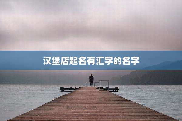 汉堡店起名有汇字的名字