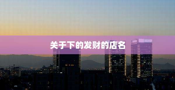 关于下的发财的店名