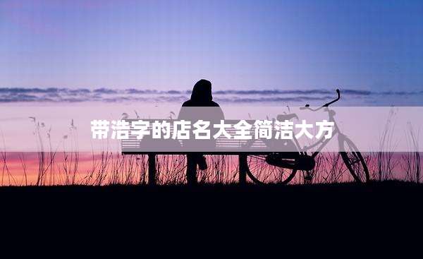 带浩字的店名大全简洁大方