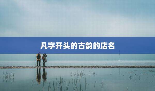 凡字开头的古韵的店名