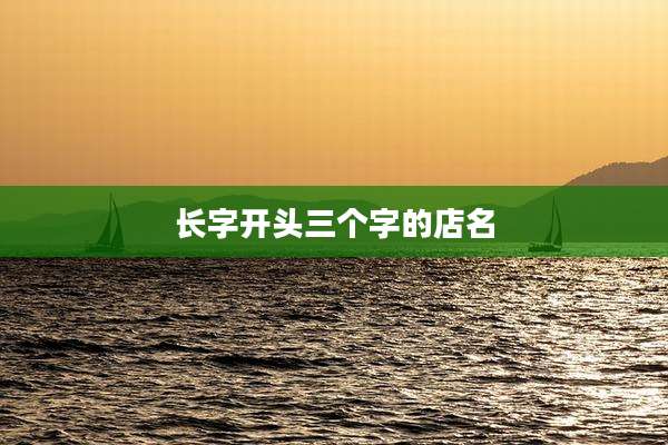 长字开头三个字的店名