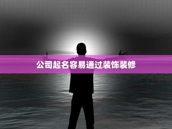 公司起名容易通过装饰装修
