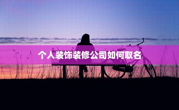 个人装饰装修公司如何取名