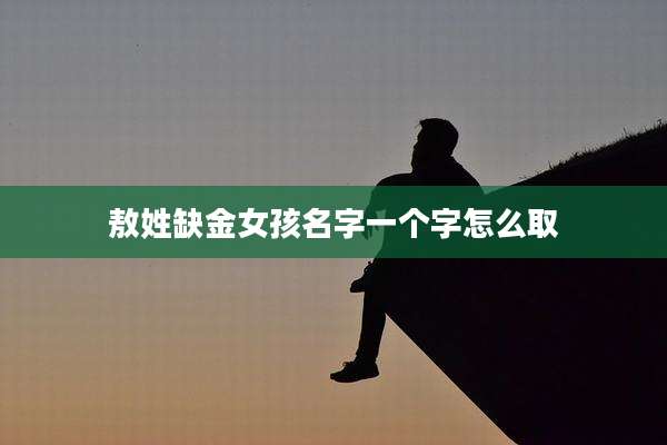敖姓缺金女孩名字一个字怎么取