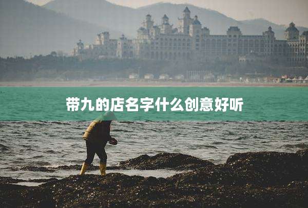 带九的店名字什么创意好听