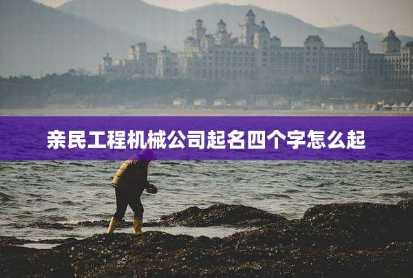 亲民工程机械公司起名四个字怎么起