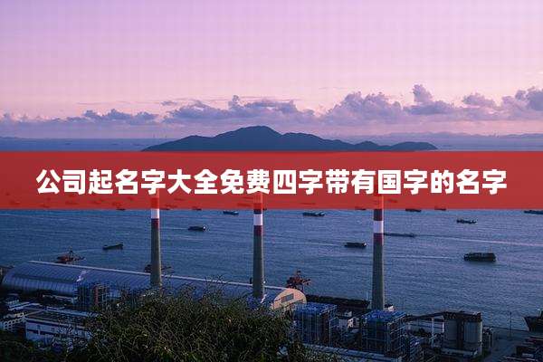 公司起名字大全免费四字带有国字的名字