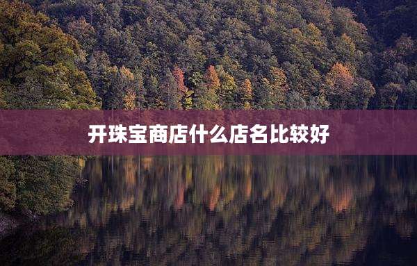 开珠宝商店什么店名比较好