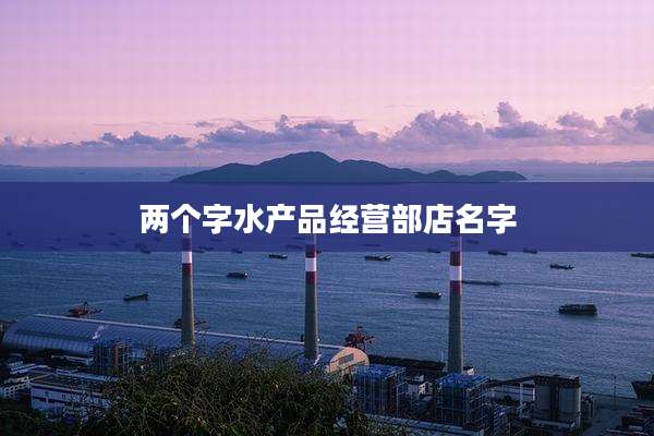 两个字水产品经营部店名字