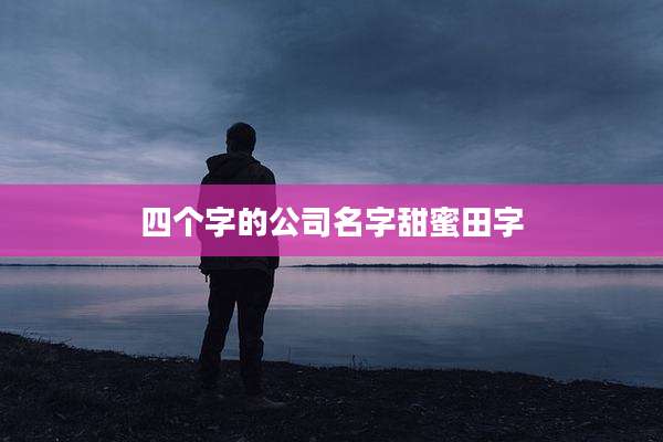 四个字的公司名字甜蜜田字