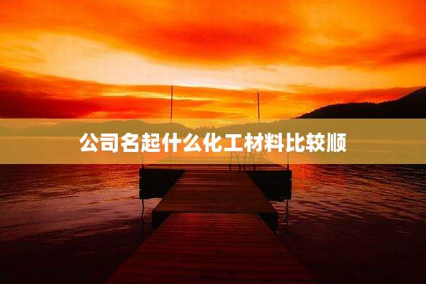 公司名起什么化工材料比较顺