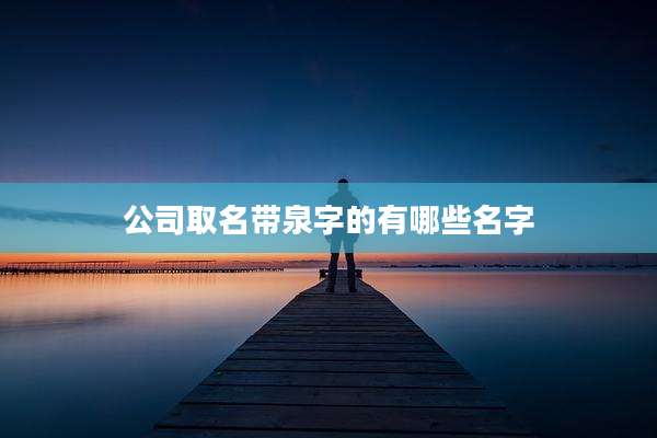 公司取名带泉字的有哪些名字