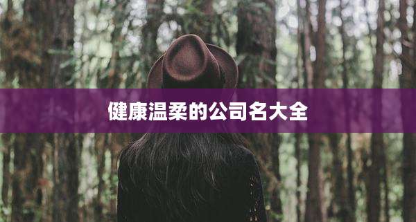 健康温柔的公司名大全