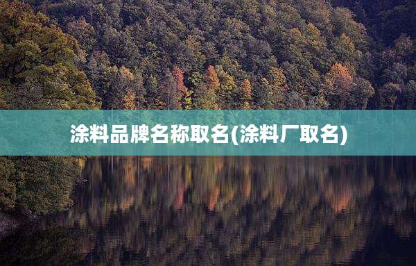 涂料品牌名称取名(涂料厂取名)