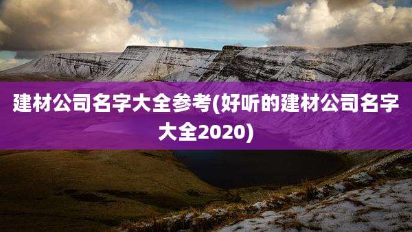 建材公司名字大全参考(好听的建材公司名字大全2020)
