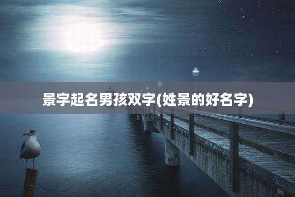 景字起名男孩双字(姓景的好名字)