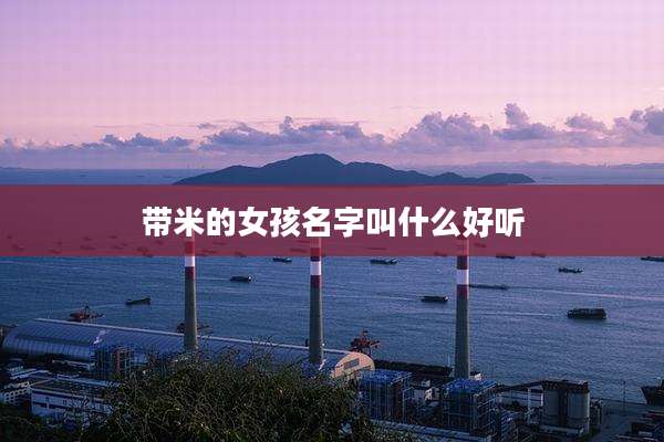 带米的女孩名字叫什么好听