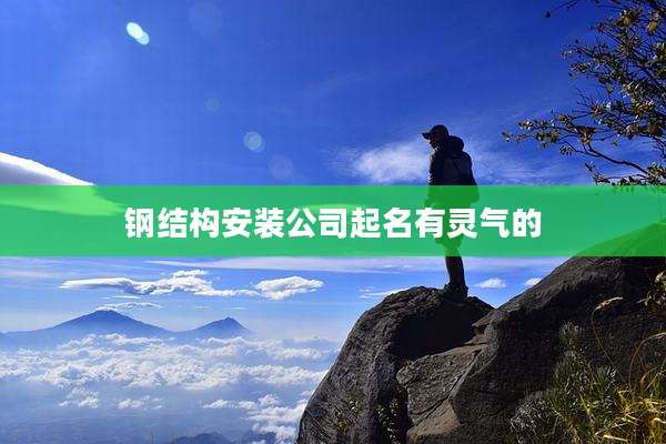 钢结构安装公司起名有灵气的
