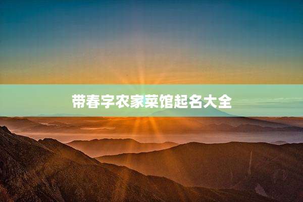 带春字农家菜馆起名大全