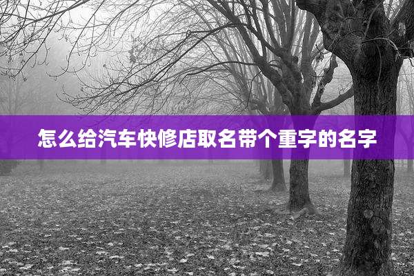 怎么给汽车快修店取名带个重字的名字