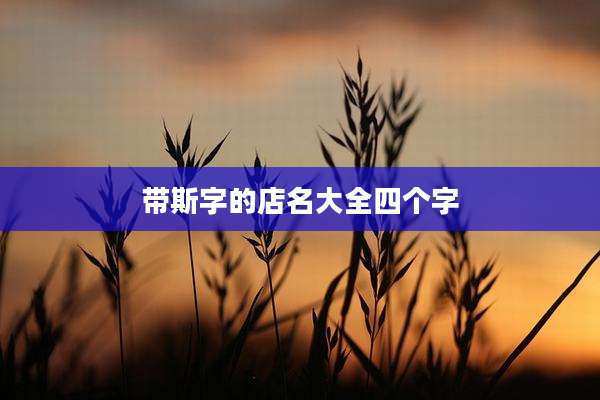 带斯字的店名大全四个字