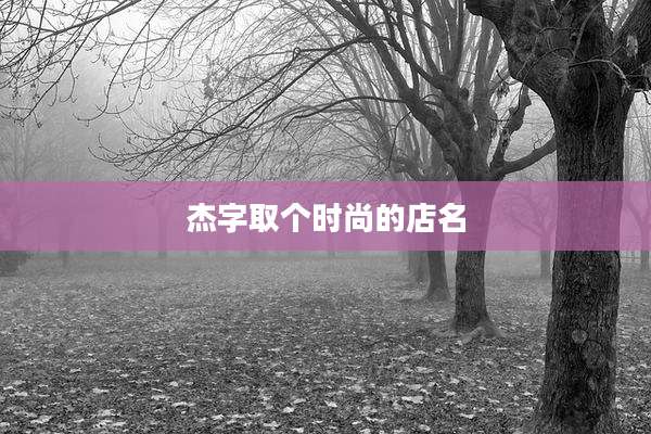 杰字取个时尚的店名
