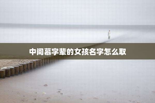 中间慕字辈的女孩名字怎么取