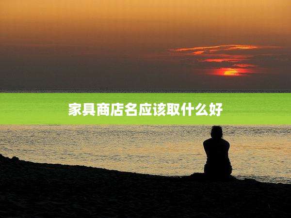 家具商店名应该取什么好