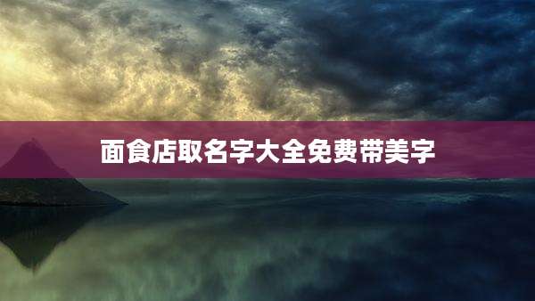面食店取名字大全免费带美字