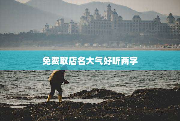 免费取店名大气好听两字