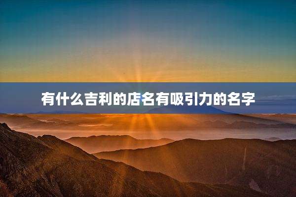 有什么吉利的店名有吸引力的名字