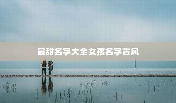 最甜名字大全女孩名字古风