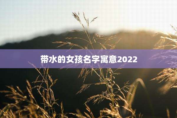 带水的女孩名字寓意2022