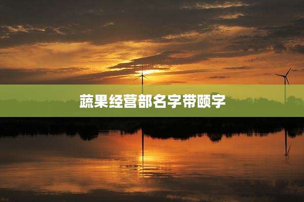 蔬果经营部名字带颐字