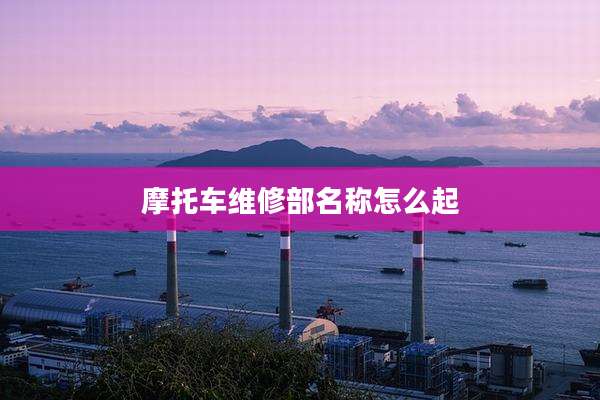 摩托车维修部名称怎么起