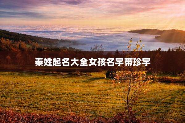 秦姓起名大全女孩名字带珍字