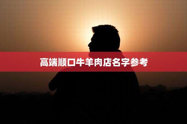 高端顺口牛羊肉店名字参考