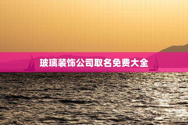 玻璃装饰公司取名免费大全
