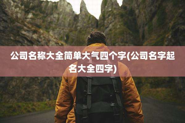 公司名称大全简单大气四个字(公司名字起名大全四字)
