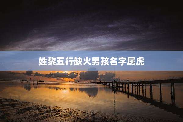 姓黎五行缺火男孩名字属虎