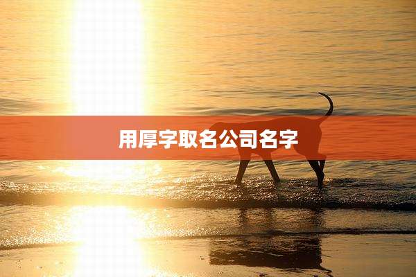 用厚字取名公司名字