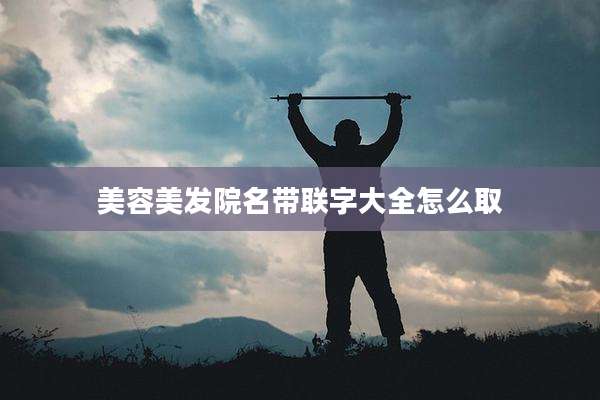 美容美发院名带联字大全怎么取