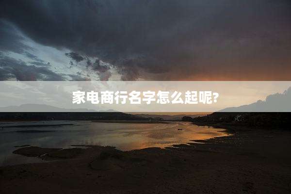 家电商行名字怎么起呢?