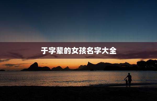 于字辈的女孩名字大全