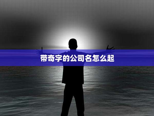 带奇字的公司名怎么起