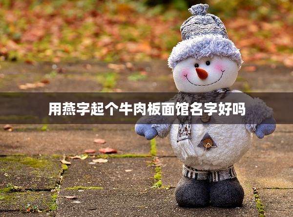 用燕字起个牛肉板面馆名字好吗