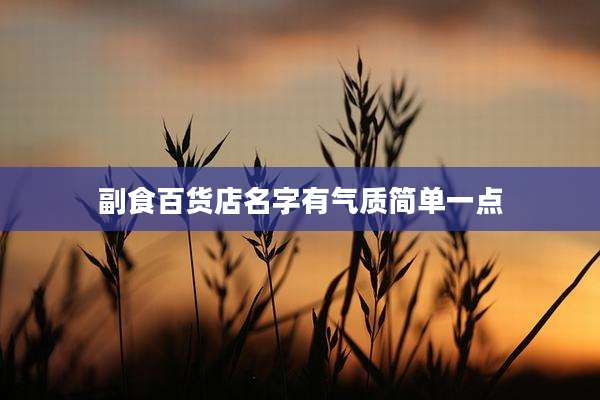 副食百货店名字有气质简单一点