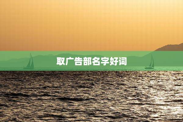 取广告部名字好词