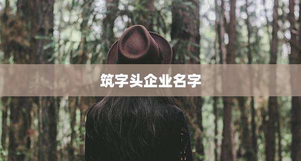 筑字头企业名字