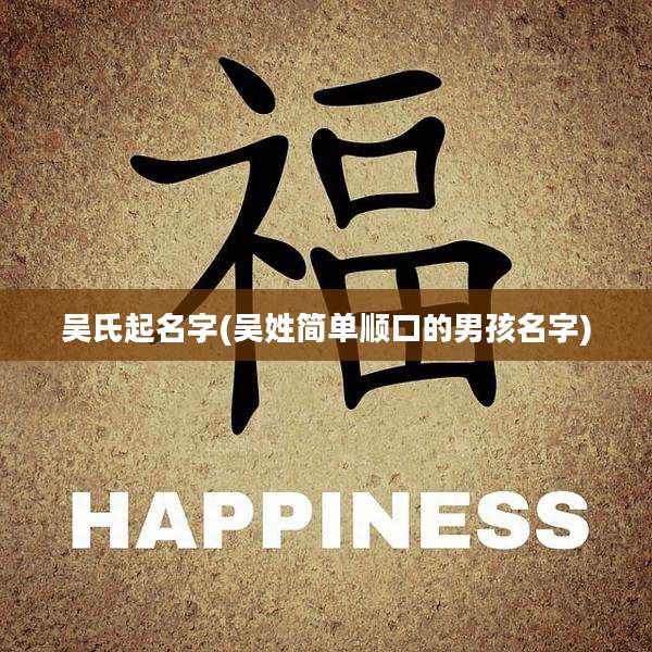 吴氏起名字(吴姓简单顺口的男孩名字)